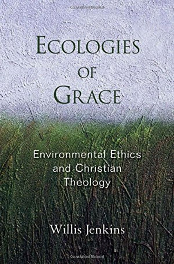 Cover Art for 9780195328516, Ecologies of Grace: Enviromental Ethics and Christian Theology by Willis Jenkins