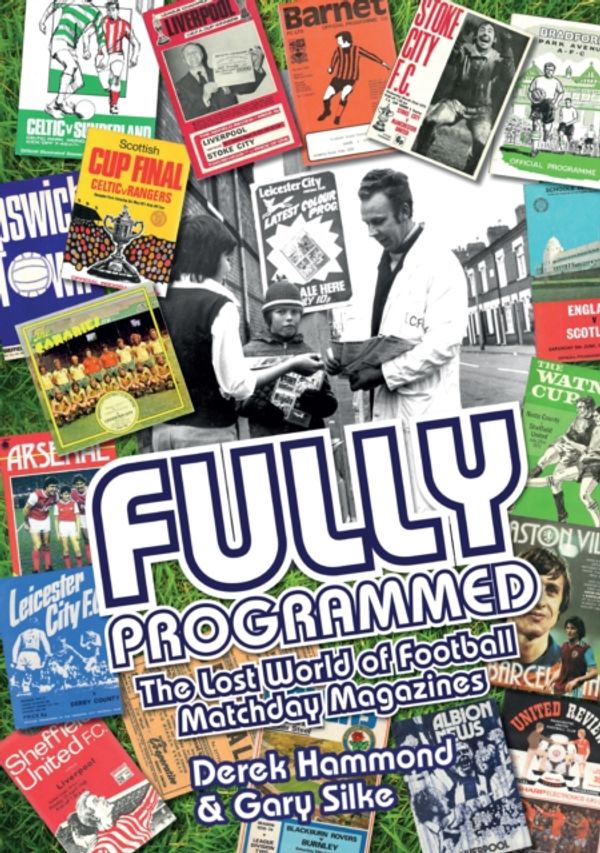 Cover Art for 9781785310768, Fully Programmed: The Lost World of Football Programmes by Derek Hammond, Gary Silke