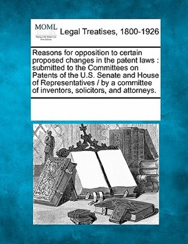Cover Art for 9781241013486, Reasons for Opposition to Certain Proposed Changes in the Patent Laws by Multiple Contributors