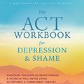 Cover Art for B084JL8GGB, The ACT Workbook for Depression and Shame: Overcome Thoughts of Defectiveness and Increase Well-Being Using Acceptance and Commitment Therapy by Matthew McKay, Michael Jason Greenberg, Patrick Fanning