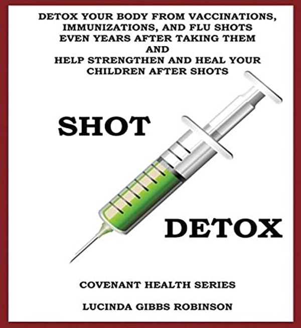 Cover Art for 9781979630597, Shot Detox: Detox your body from vaccinations, immunizations, and flu shots even years after taking them. by Lucinda Gibbs Robinson