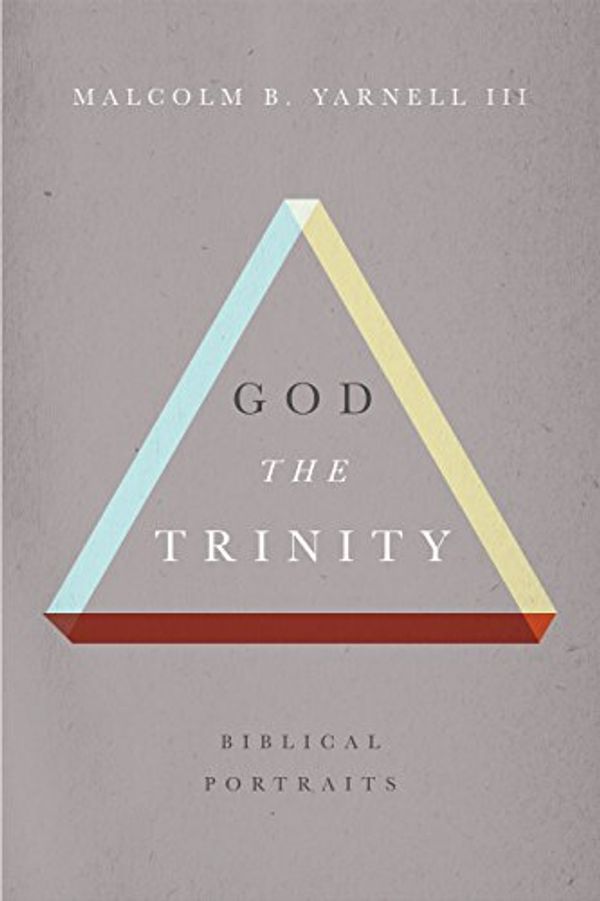 Cover Art for 9781433680748, God the Trinity: Biblical Portraits by Yarnell III, Malcolm B.