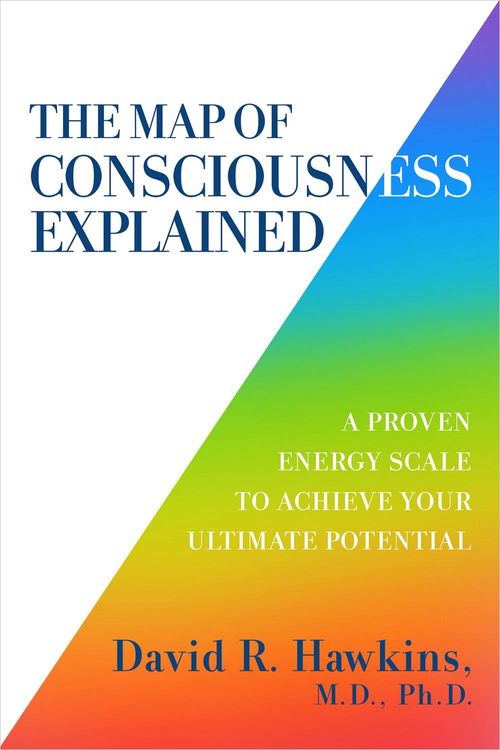 Cover Art for 9781401962340, Map of Consciousness Explained: A Proven Energy Scale to Actualize Your Ultimate Potential by David R. Hawkins