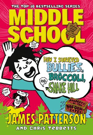 Cover Art for 9780099567578, Middle School: How I Survived Bullies, Broccoli, and Snake Hill by James Patterson