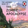Cover Art for 9780718184469, The Ladybird Book of the Zombie Apocalypse by Jason Hazeley, Joel Morris