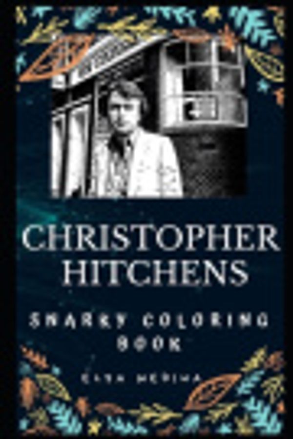 Cover Art for 9781710676433, Christopher Hitchens Snarky Coloring Book: An English-American Author. (Christopher Hitchens Snarky Coloring Books) by Elsa Medina