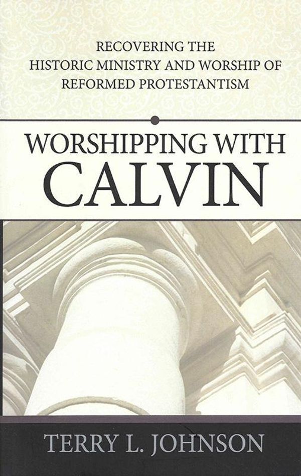 Cover Art for 9780852349366, Worshipping with Calvin by Terry L. Johnson