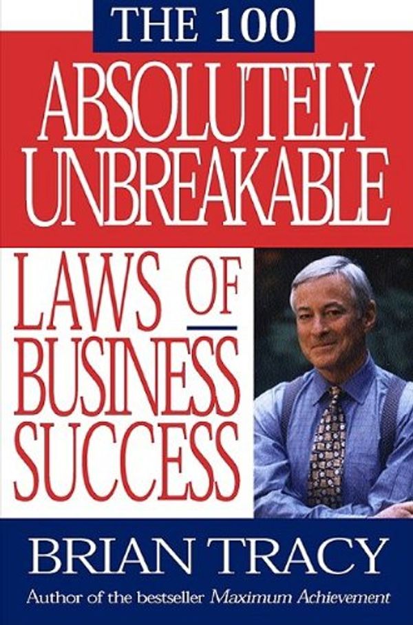 Cover Art for B005P2A6ZC, The 100 Absolutely Unbreakable Laws of Business Success by Brian Tracy