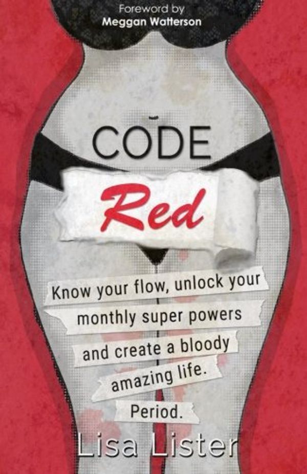 Cover Art for 9780993210006, Code Red: Know Your Flow, Unlock Your Super Powers and Create a Bloody Amazing Life. Period. by Lisa Lister