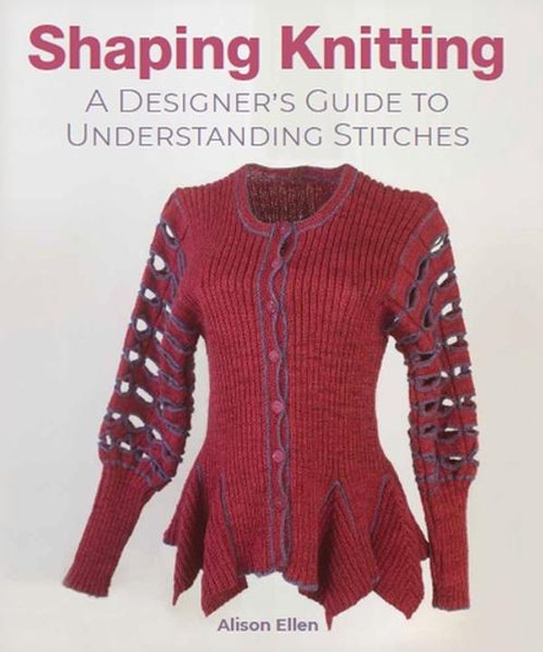 Cover Art for 9780719841354, Shaping Knitting: A Designers Guide to Understanding Stitches by Alison Ellen