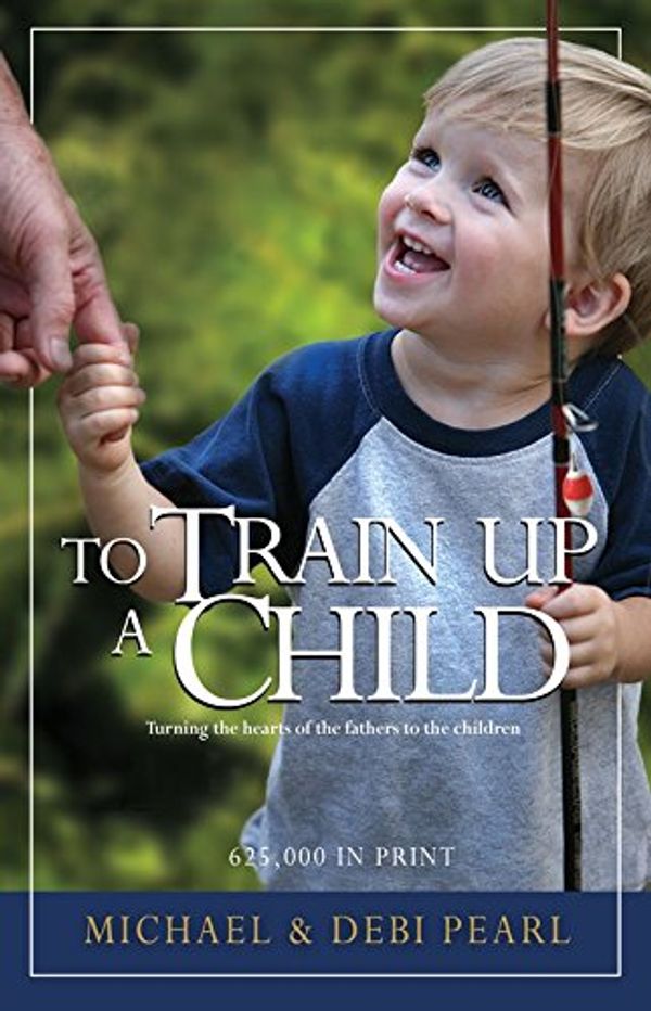 Cover Art for 9781892112002, To Train Up a Child by Michael Pearl, Debi Pearl