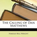 Cover Art for 9781148446707, The Calling of Dan Matthews by Harold Bell Wright