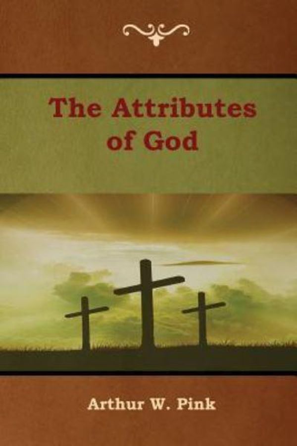 Cover Art for 9781618954541, The Attributes of God by Arthur W. Pink