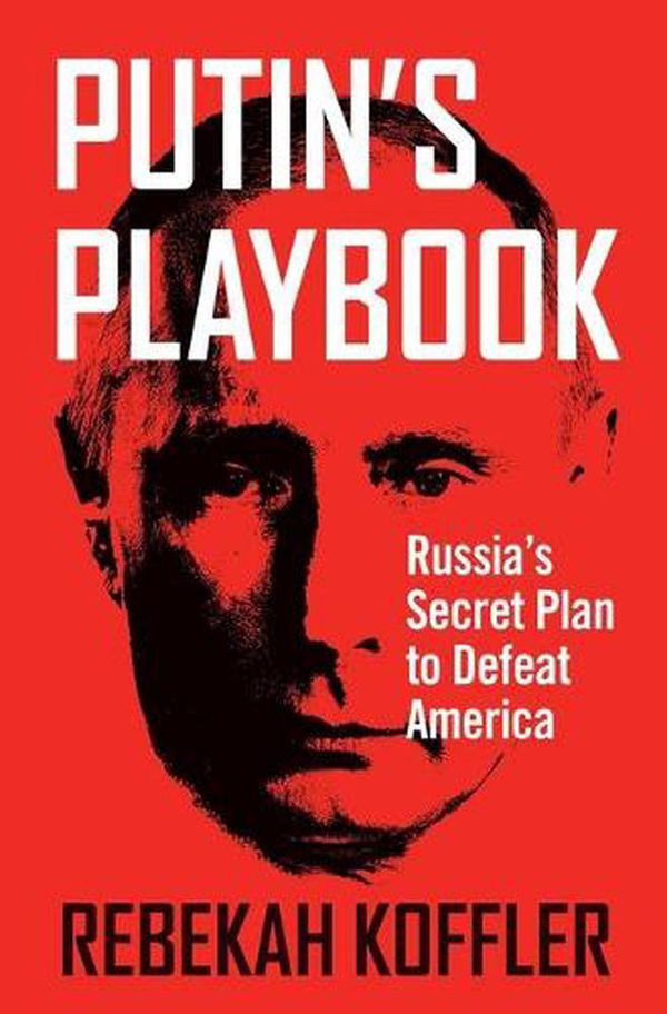 Cover Art for 9781684513741, Putin's Playbook: Russia's Secret Plan to Defeat America by Rebekah Koffler