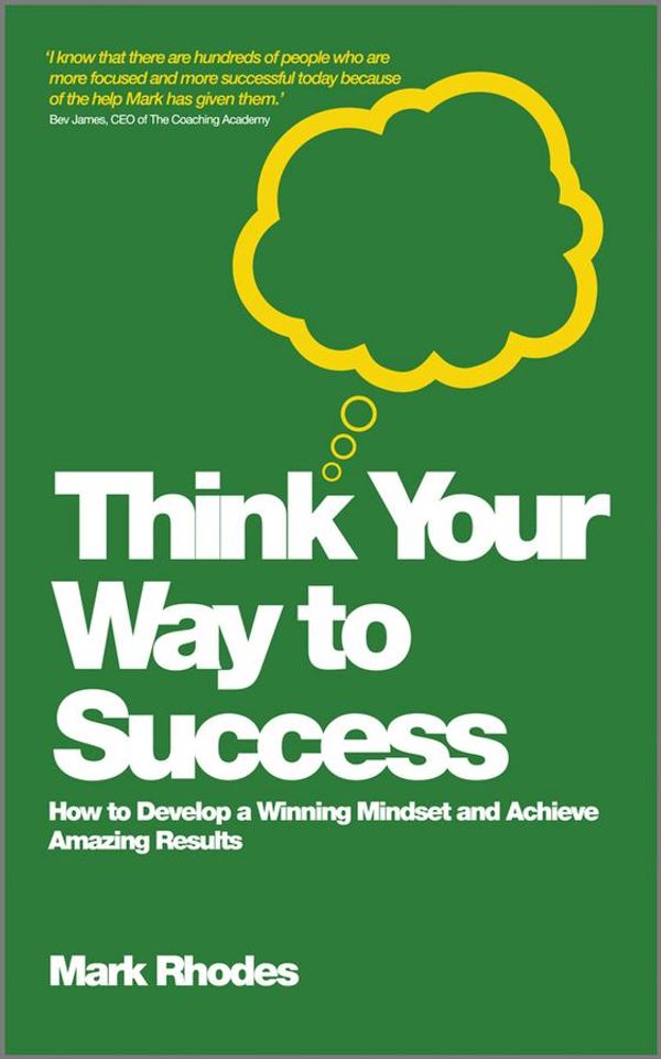 Cover Art for 9780857083319, Think Your Way To Success: How to Develop a Winning Mindset and Achieve Amazing Results by Mark Rhodes