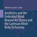 Cover Art for 9789401793780, Aesthetics and the Embodied Mind: Beyond Art Theory and the Cartesian Mind-Body Dichotomy (Contributions to Phenomenology) by Alfonsina Scarinzi