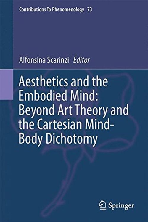 Cover Art for 9789401793780, Aesthetics and the Embodied Mind: Beyond Art Theory and the Cartesian Mind-Body Dichotomy (Contributions to Phenomenology) by Alfonsina Scarinzi