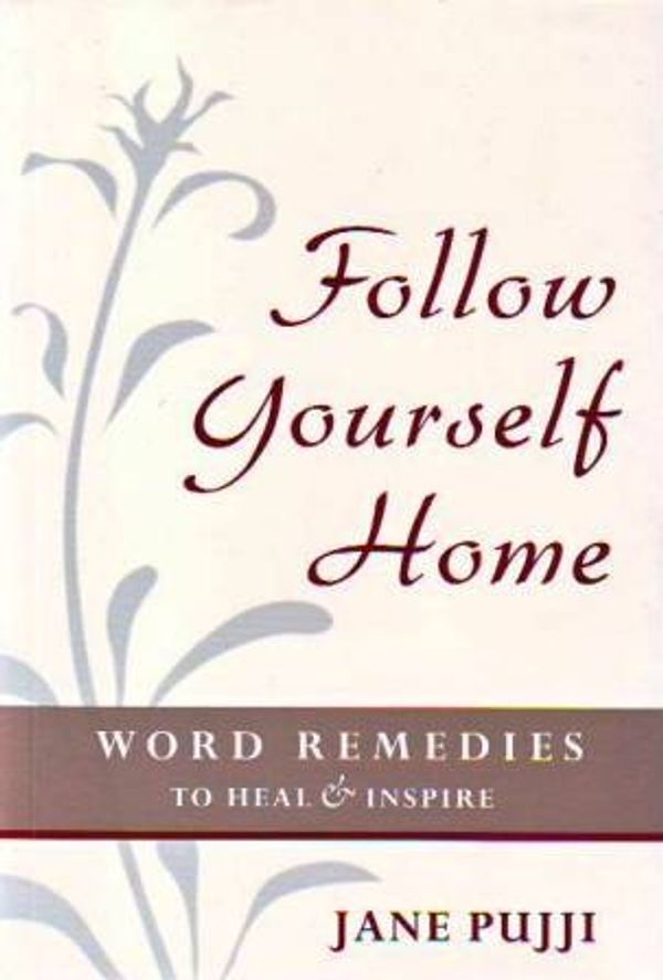 Cover Art for 9780473122942, Follow Yourself Home: Word Remedies to Heal and Inspire by Jane Pujji