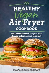Cover Art for 9781465493316, Healthy Vegan Air Fryer Cookbook: 100 Plant-based Recipes With Fewer Calories and Less Fat by Dana Angelo White