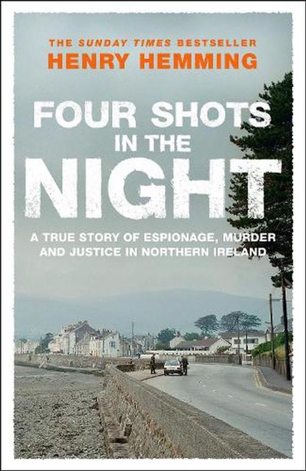 Cover Art for 9781529426755, Four Shots in the Night: A True Story of Stakeknife, Murder and Justice in Northern Ireland by Henry Hemming