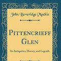 Cover Art for 9780666394392, Pittencrieff Glen: Its Antiquities, History, and Legends (Classic Reprint) by John Beveridge Mackie