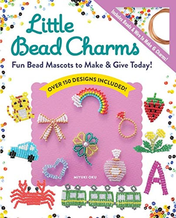 Cover Art for 9781940552514, Little Bead Charms: Fun Bead Mascots to Make & Give Today! by Miyuki Oku