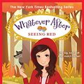 Cover Art for B078TPCXSG, Seeing Red (Whatever After #12) by Sarah Mlynowski