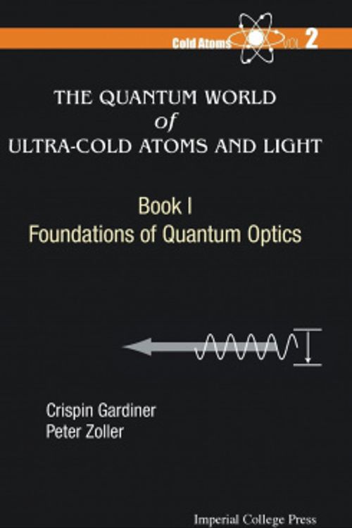 Cover Art for 9781783264605, The Quantum World of Ultra-Cold Atoms and Light : Book 1: Foundations of Quantum Optics : Cold Atoms 2 by Crispin W. Gardiner