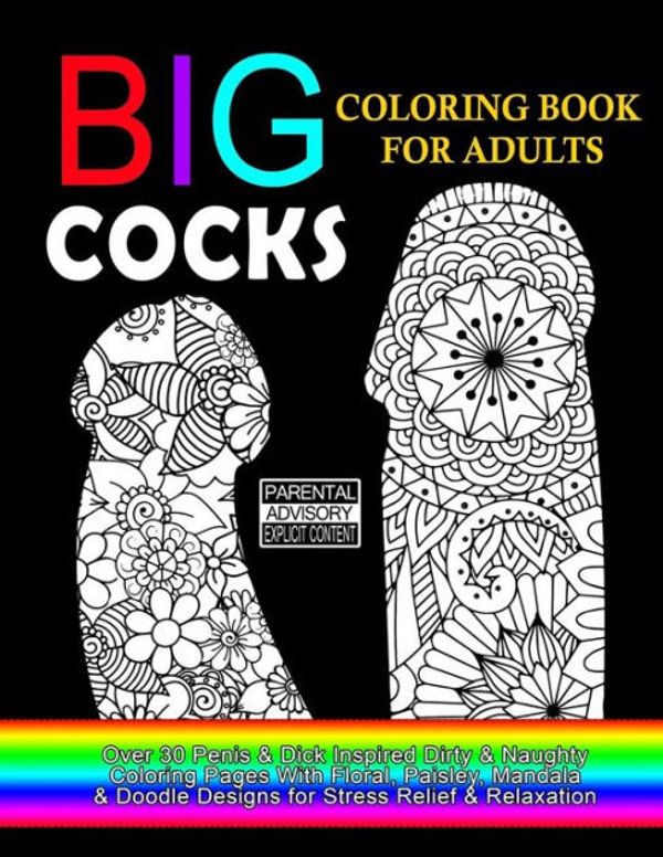 Cover Art for 9781976512315, Big Cocks Coloring Book For Adults : Over 30 Penis & Dick Inspired Dirty, Naughty Coloring Pages With Floral, Paisley, Mandala & Doodle Designs for ... Pages: Volume 1 (Coloring Books For Adults) by Dirty Coloring Books For Adults