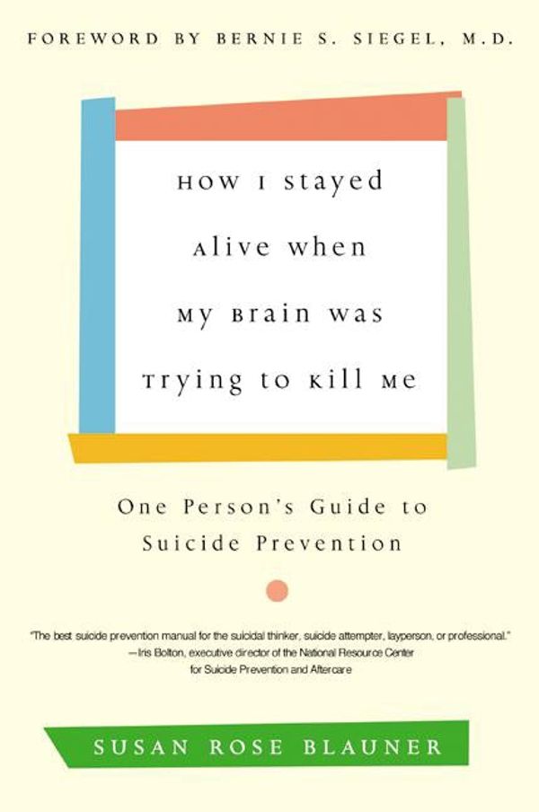 Cover Art for 9780061745560, How I Stayed Alive When My Brain Was Trying to Kill Me by Susan Rose Blauner