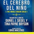 Cover Art for 9781704385402, Resumen Completo: El Cerebro Del Niño (The Whole Brain Child) - Basado En El Libro De Daniel J. Siegel Y Tina Payne Bryson (Spanish Edition) by Libros Maestros, Libros Maestros