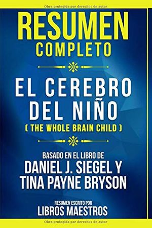 Cover Art for 9781704385402, Resumen Completo: El Cerebro Del Niño (The Whole Brain Child) - Basado En El Libro De Daniel J. Siegel Y Tina Payne Bryson (Spanish Edition) by Libros Maestros, Libros Maestros