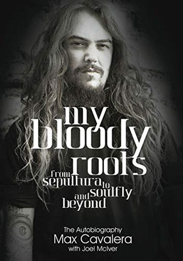 Cover Art for B0164JXWNM, My Bloody Roots: From Sepultura to Soulfly and beyond - The Autobiography by Max Cavalera Joel Mciver(2014-05-01) by Max Cavalera Joel Mciver