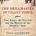 Cover Art for B001EWOFJU, The Drillmaster of Valley Forge: The Baron de Steuben and the Making of the American Army by Paul Douglas Lockhart