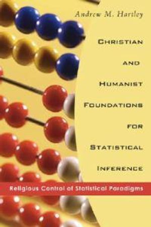 Cover Art for 9781556355493, Christian and Humanist Foundations for Statistical Inference: Religious Control of Statistical Paradigms by Andrew M Hartley