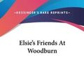 Cover Art for 9780548546475, Elsie's Friends at Woodburn by Martha Finley (author)