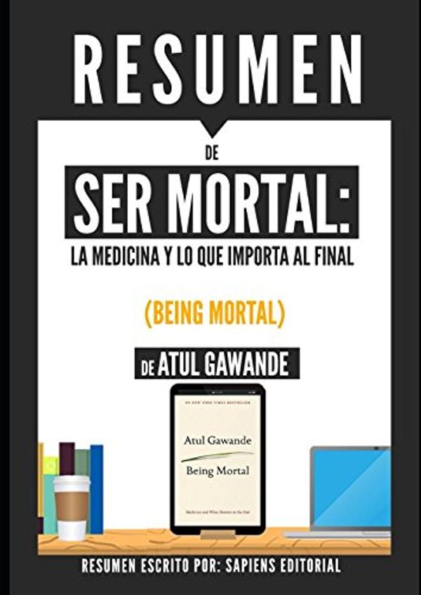 Cover Art for 9781520880631, Resumen de "Ser Mortal" (Being Mortal), de Atul Gawande: Medicina y lo que importa al final by Sapiens Editorial