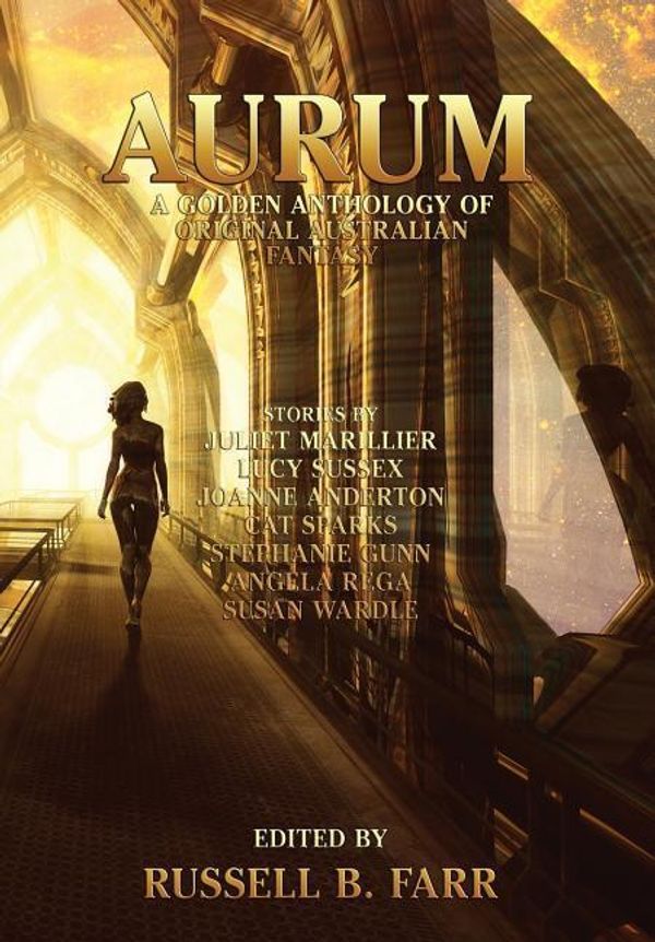 Cover Art for 9781925212334, Aurum: A golden anthology of original Australian fantasy by Juliet Marillier