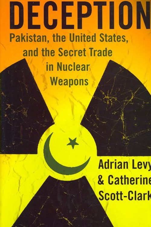 Cover Art for 9780802715548, Deception: Pakistan, the United States, and the Secret Trade in Nuclear Weapons by Adrian Levy, Scott-Clark, Catherine