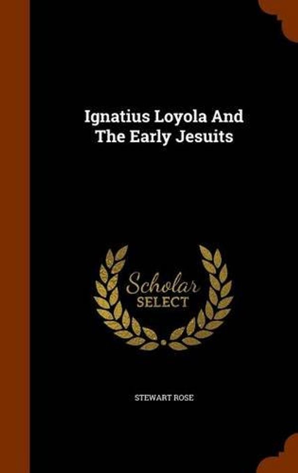Cover Art for 9781345870626, Ignatius Loyola and the Early Jesuits by Stewart Rose