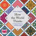 Cover Art for B07L4WMNCB, How the World Thinks: A Global History of Philosophy by Julian Baggini