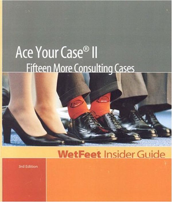 Cover Art for 9781582074726, Ace Your Case II: 15 More Consulting Cases, 3rd Edition: Wetfeet Insider Guide by WetFeet