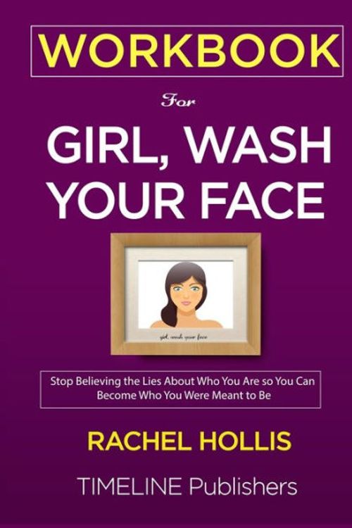 Cover Art for 9781951161040, WORKBOOK For Girl, Wash Your Face: Stop Believing the Lies About Who You Are so You Can Become Who You Were Meant to Be Rachel Hollis by Timeline Publishers