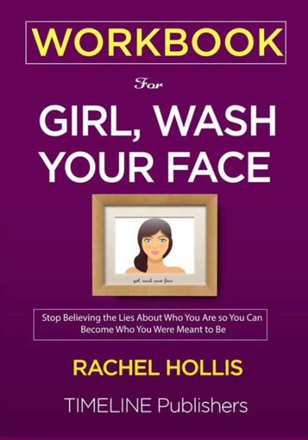 Cover Art for 9781951161040, WORKBOOK For Girl, Wash Your Face: Stop Believing the Lies About Who You Are so You Can Become Who You Were Meant to Be Rachel Hollis by Timeline Publishers
