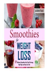 Cover Art for 9781519303660, Smoothies for Weight Loss: 37 Delicious Smoothies That Crush Cravings, Fight Fat, And Keep You Thin (Smoothie Recipes - Green Smoothies - Fat Loss - Smoothie Recipes - Diet) by Jackson Nash