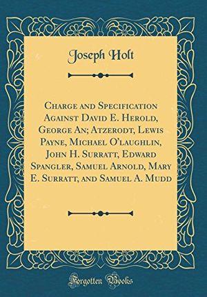Cover Art for 9780331471878, Charge and Specification Against David E. Herold, George An; Atzerodt, Lewis Payne, Michael O'laughlin, John H. Surratt, Edward Spangler, Samuel ... Surratt, and Samuel A. Mudd (Classic Reprint) by Joseph Holt