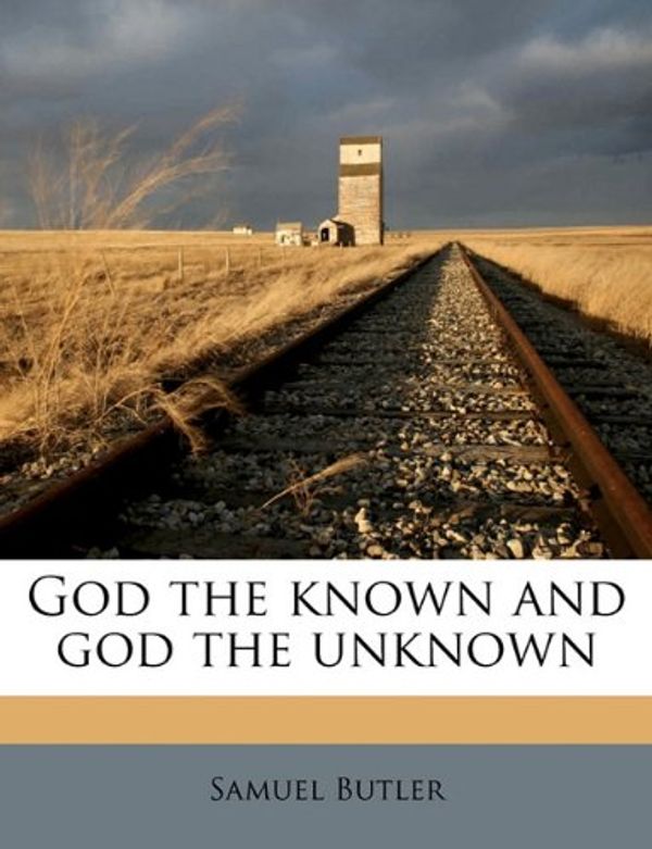 Cover Art for 9781177447324, God the Known and God the Unknown by Samuel Butler