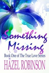 Cover Art for 9781499189971, Something Missing: Book One of The True Love Series: 1 by Ms. Hazel Robinson