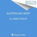 Cover Art for 9781460792186, Australian Heist by James Phelps