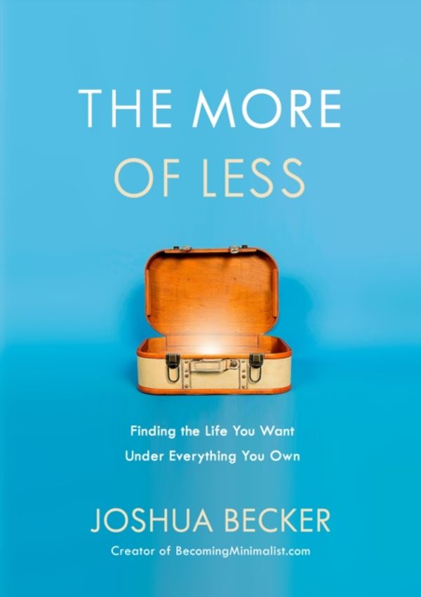 Cover Art for 9781601427960, The More of Less: Finding the Life You Want Under Everything You Own by Joshua Becker
